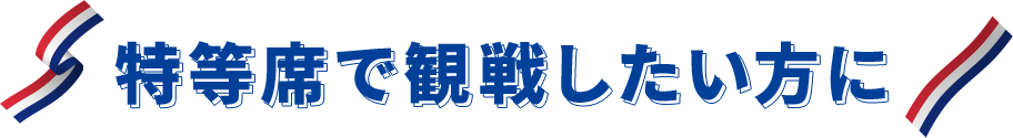 特等席で観戦したい方に