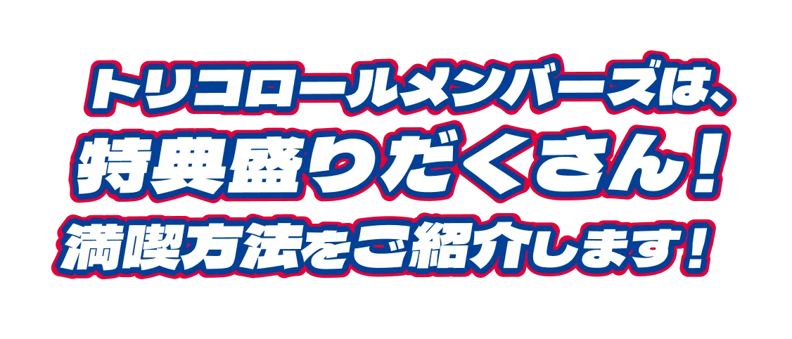トリコロールメンバーズは、特典盛りだくさん！